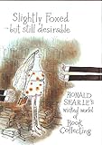 Slightly Foxed - Still Desirable: Ronald Searle's Wicked World of Book Collecting