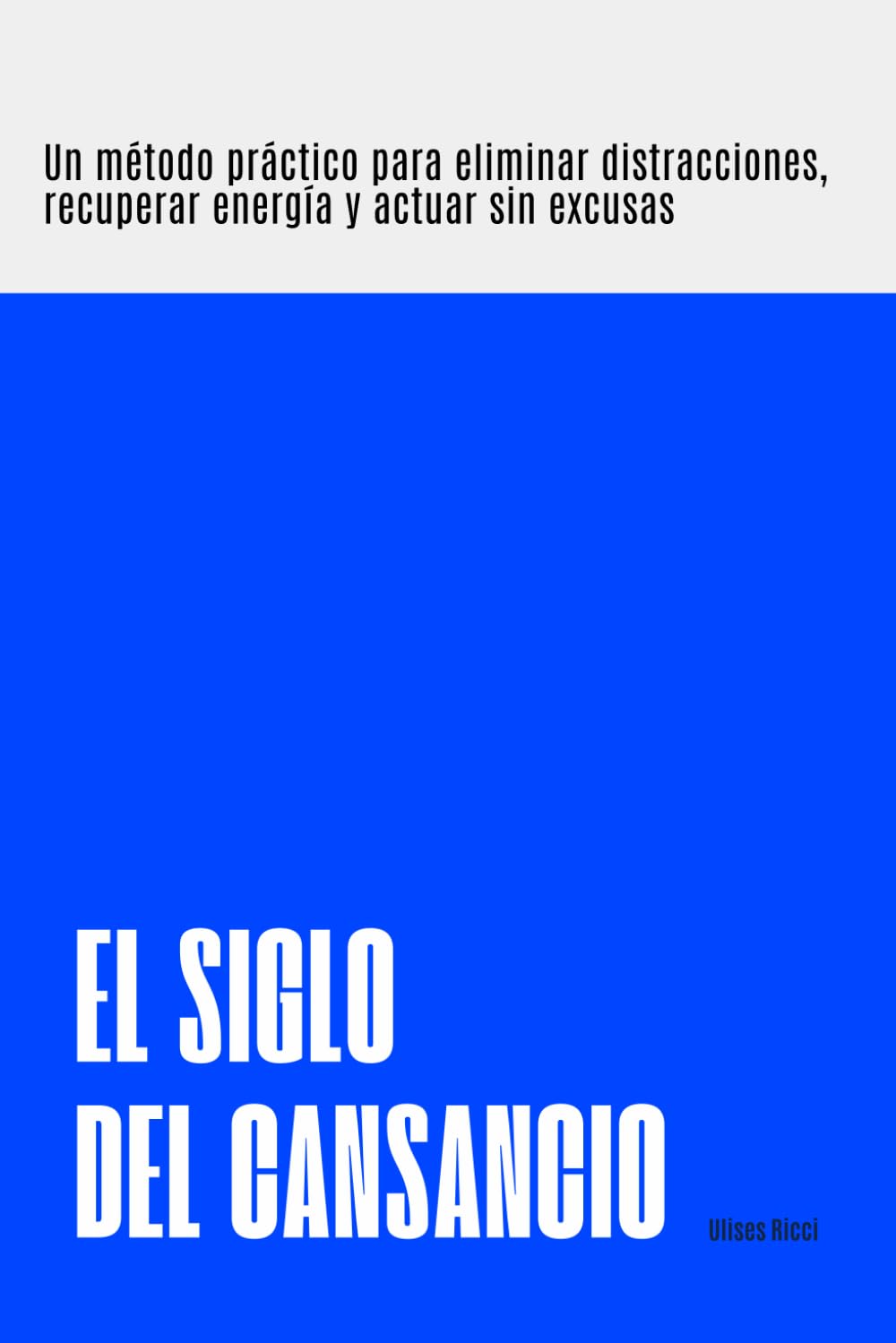 El siglo del cansancio: Un método práctico para eliminar distracciones, recuperar energía y actuar sin excusas