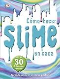  Cómo hacer slime en casa: Más de 30 fabulosas recetas (Aprendizaje y desarrollo)