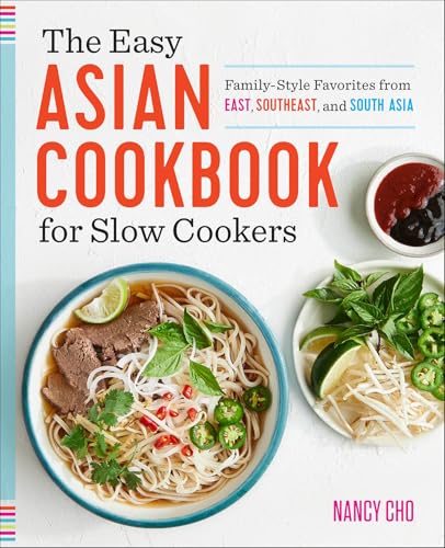 The Easy Asian Cookbook for Slow Cookers: Family-Style Favorites from East, Southeast, and South Asia