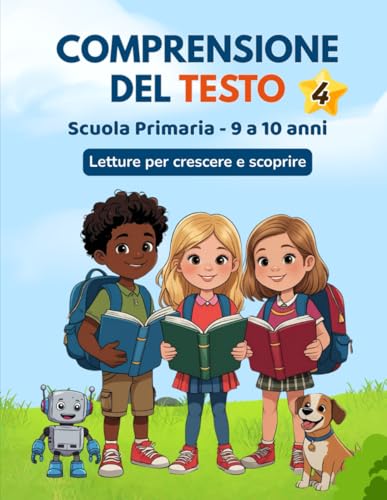  Comprensione del testo per la Scuola Primaria.: Da 9 a 10 anni. Leggere per CRESCERE e SCOPRIRE. Esercizi di comprensione del testo, grammatica e giochi! Classe quarta