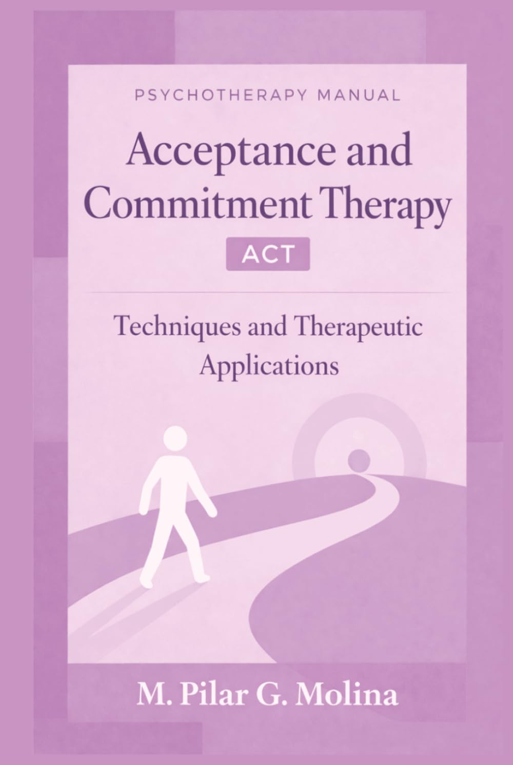 Acceptance and Commitment Therapy: A Practical Guide to ACT Techniques and Psychological Flexibility (Psychotherapy Manual)
