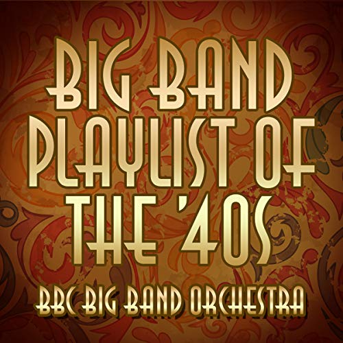 Play Big Band Playlist of the 40's by BBC Big Band Orchestra on Amazon