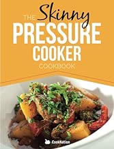 The Skinny Pressure Cooker Cookbook: Low Calorie, Healthy & Delicious Meals, Sides & Desserts. All Under 300, 400 & 500 Calories