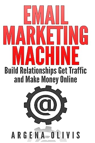 Email Marketing Machine: Build Relationships Get Traffic and Make Money Online