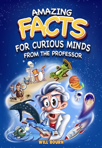 Amazing Facts for Curious Minds from the Professor: A Fun Journey Through Science, Nature, and History (With Color Illustrations for Kids Aged 8–12)
