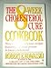 The 8-Week Cholesterol Cure Cookbook: More Than 200 Delicious Recipes Featuring the Foods Proven to Lower Cholesterol