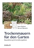 Trockenmauern für den Garten: Bauanleitung und Gestaltungsideen: Bauanleitungen und Gestaltungsideen