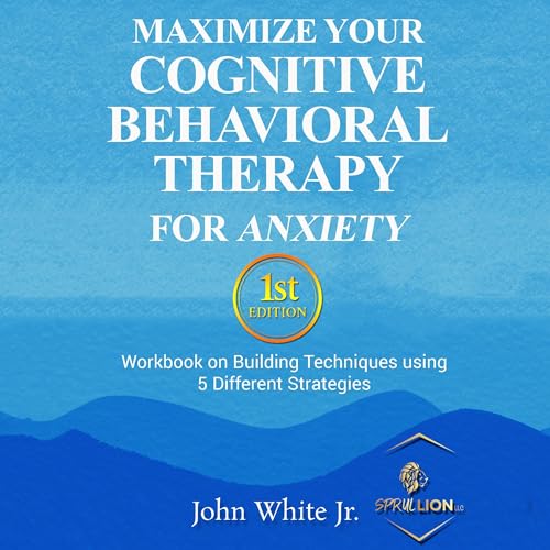 Maximize Your Cognitive Behavioral Therapy for Anxiety 1st Edition Audiolibro Por John White arte de portada