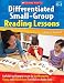 Differentiated Small-Group Reading Lessons: Scaffolded and Engaging Lessons for Word Recognition, Fluency, and Comprehension That Help Every Reader Grow