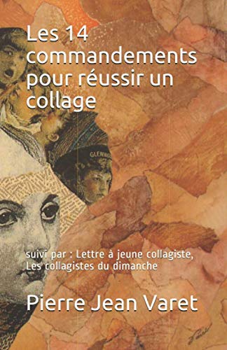 Les 14 commandements pour réussir un collage: suivi par : Lettre à jeune collagiste, Les collagistes du dimanche (French Edition)