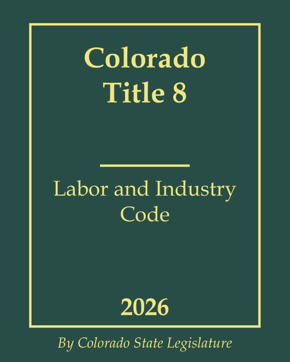 Colorado Title 8 - Labor and Industry Code 2026