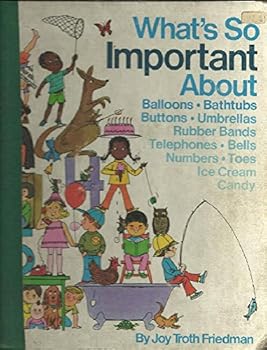 Hardcover What's So Important about Balloons, Bathtubs, Buttons, Umbrellas, Rubber Bands, Telephones, Bells, Numbers, Toes, Ice Cream, Candy Book