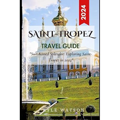 SAINT-TROPEZ TRAVEL GUIDE 2024: "Sun-Kissed Splendor