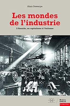 Les mondes de l'industrie: L'Ansaldo, un capitalisme à l'italienne