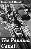 The Panama Canal: Unlocking the Legacy: An In-depth Exploration of the Panama Canal's Impact on Global Trade and International Relations