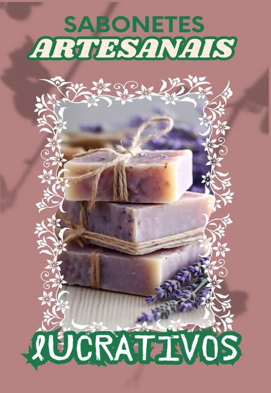 SABONETES ARTESANAIS LUCRATIVOS: Um guia para iniciantes com 30 r...