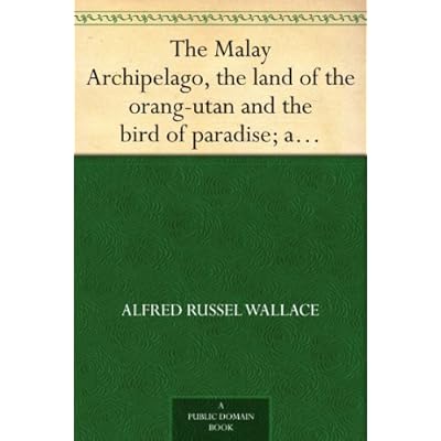 The Malay Archipelago, the land of the orang-utan and the bird of paradise; a narrative of travel, with studies of man and nature - Volume 2