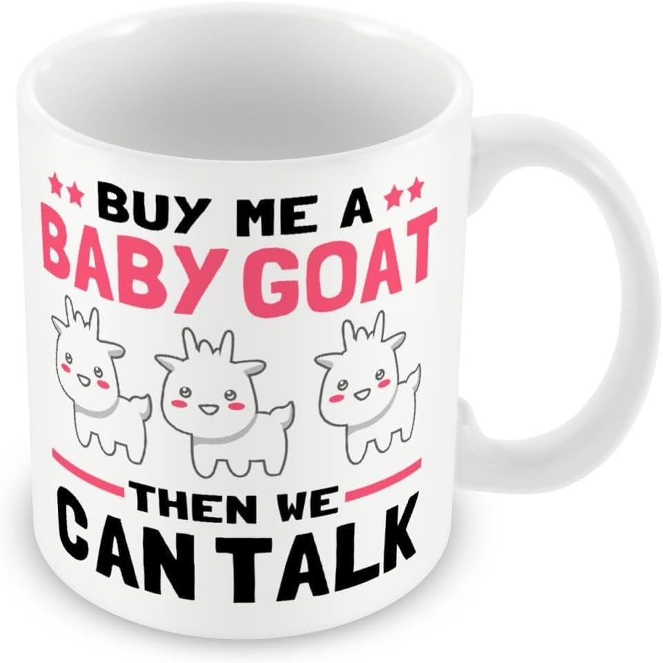 Funny Mug for Goat Owners – Buy Me A Baby Goat Then We Can Talk