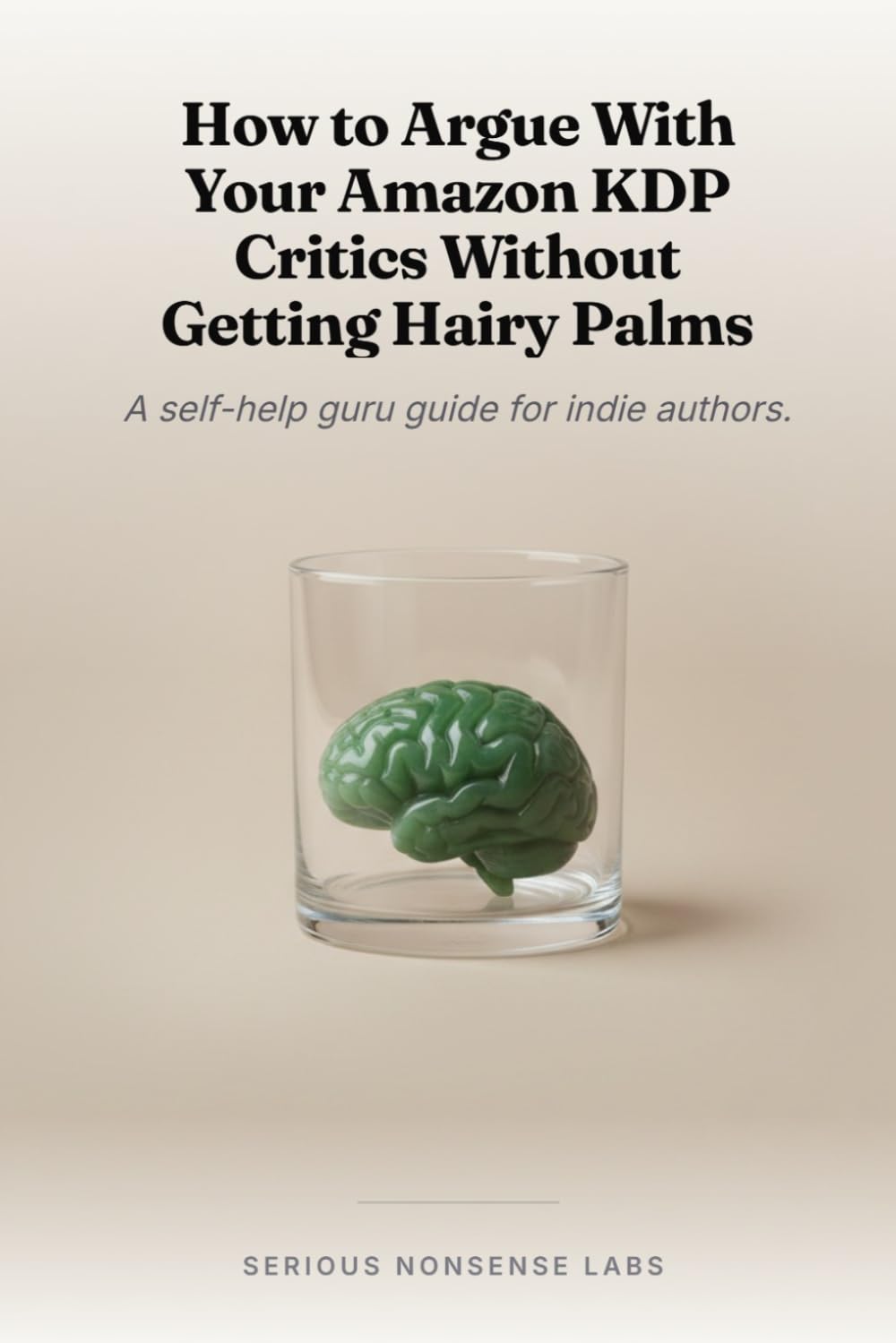 How to Argue With Your Amazon KDP Critics Without Getting Hairy Palms: A self-help guru guide for indie authors.