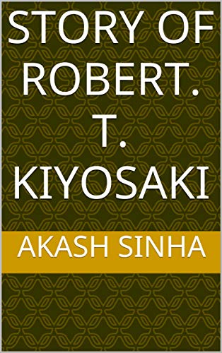 Story of Robert. T. Kiyosaki (Hindi Edition)