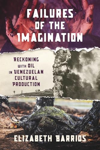 Failures of the Imagination: Reckoning with Oil in Venezuelan Cultural Production (Illuminations)