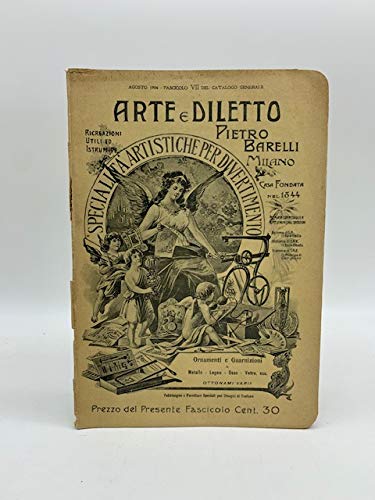 Arte e diletto. Pietro Barelli, Milano. Catalogo ornamenti e guarnizioni in metallo, legno, osso, vetro