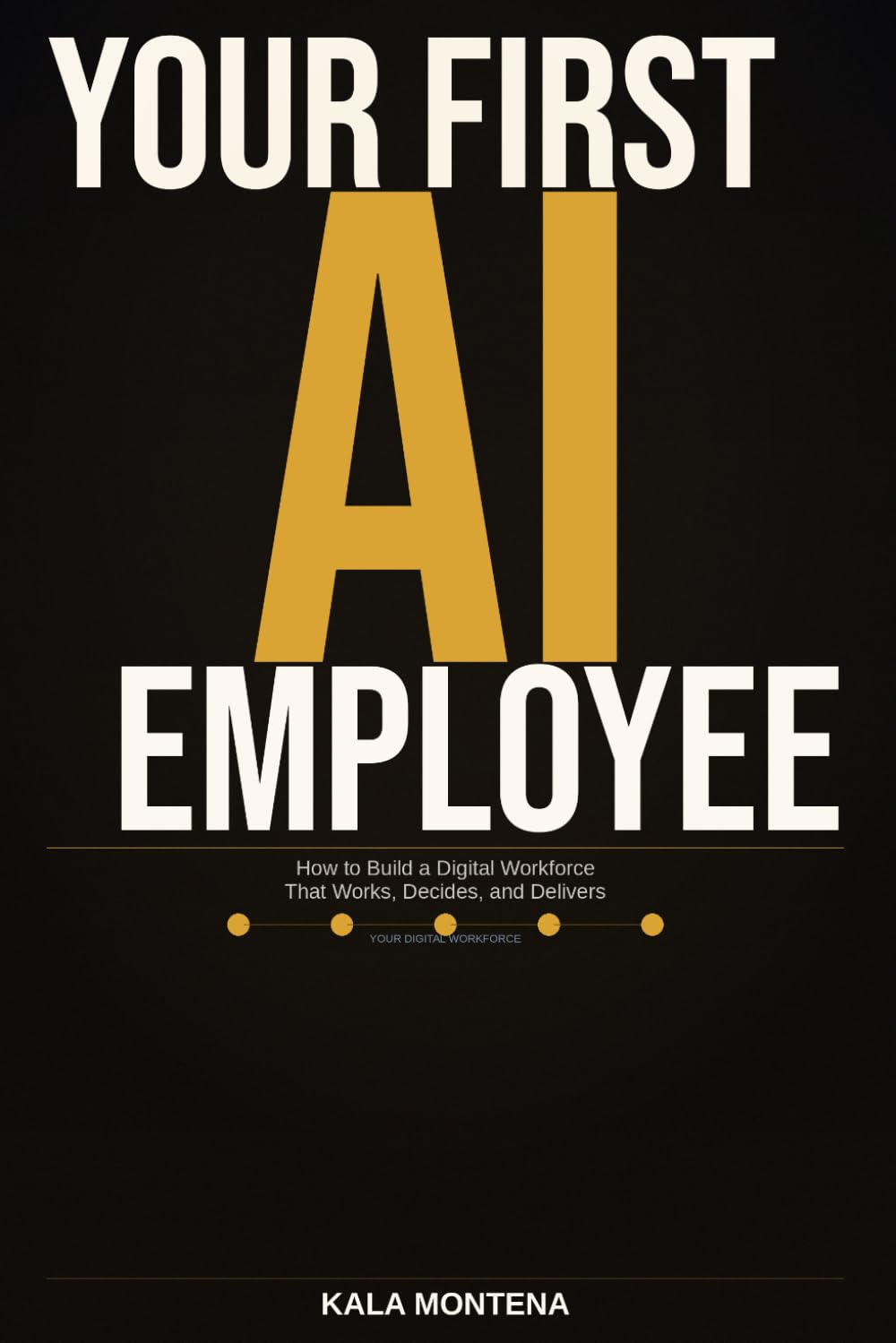 Your First AI Employee: How to Build a Digital Workforce That Works, Decides, and Delivers