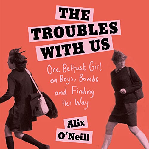 The Troubles with Us -- Alix O’Neill