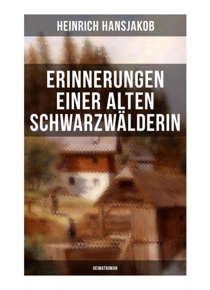 Erinnerungen einer alten Schwarzwälderin: Heimatroman: Die Lebensgeschichte des Wälder-Xaveri (German Edition)