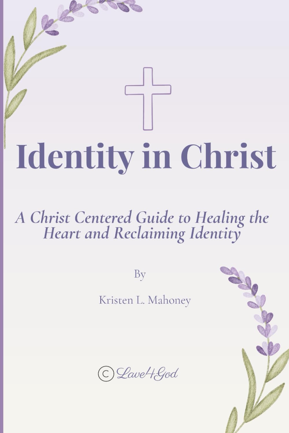 Identity in Christ: Healing & Restoration: A Christ Centered Guide to Healing the Heart and Reclaiming Identity