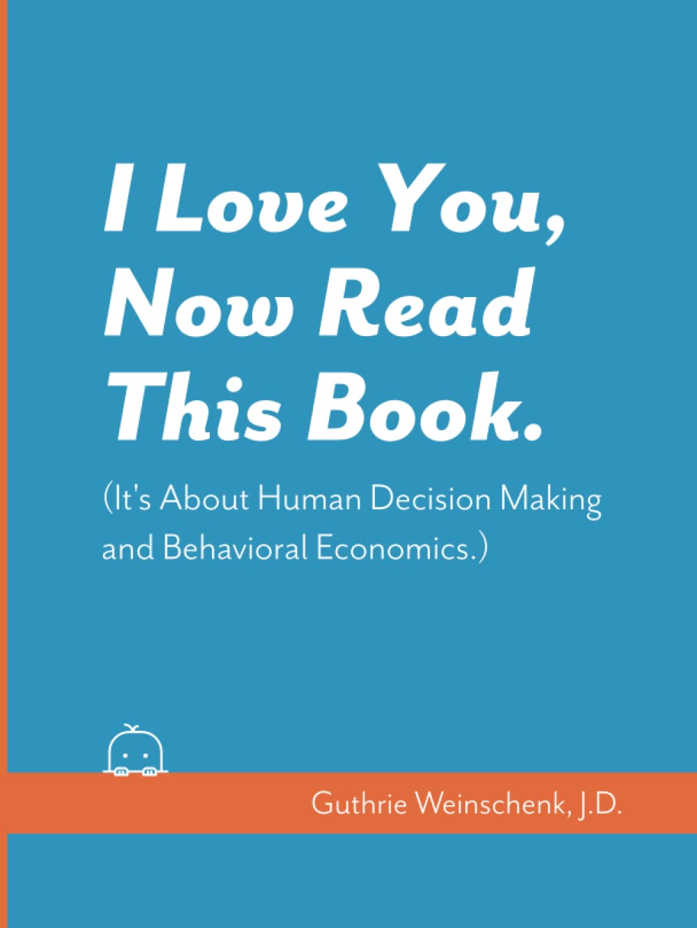 I Love You, Now Read This Book.: (It's About Human Decision Making and Behavioral Economics.)