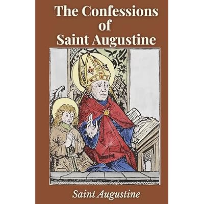 The Confessions of Saint Augustine: Autobiography and Spiritual Reflections from a Christian Philosopher
