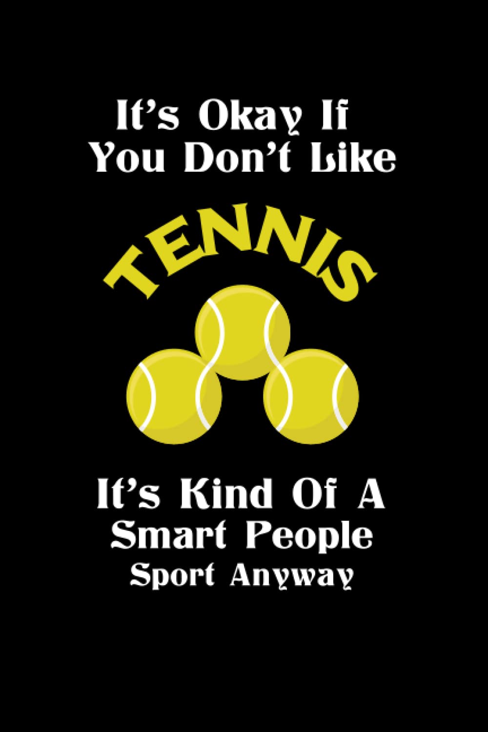 It's Okay If You Don't Like Tennis it's kind of A Smart People Sport Anyway: Funny Novelty Tennis Gift - Small Lined Notebook (6” x 9") Best Funny Tennis Notebooks
