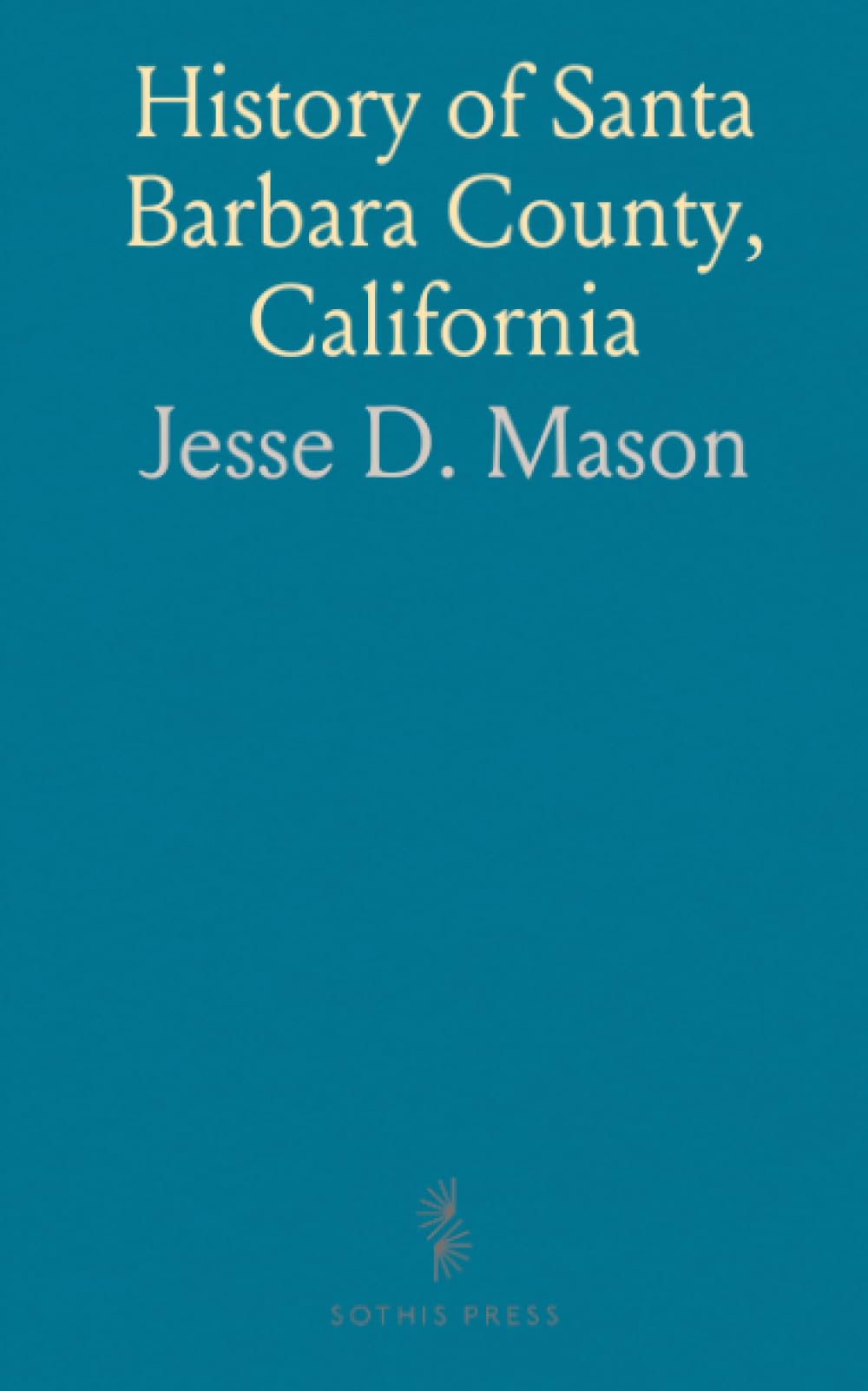History of Santa Barbara County, California: With Illustrations and Biographical Sketches of Its Prominent Men and Pioneers