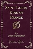 Saint Louis, King of France (Classic Reprint)