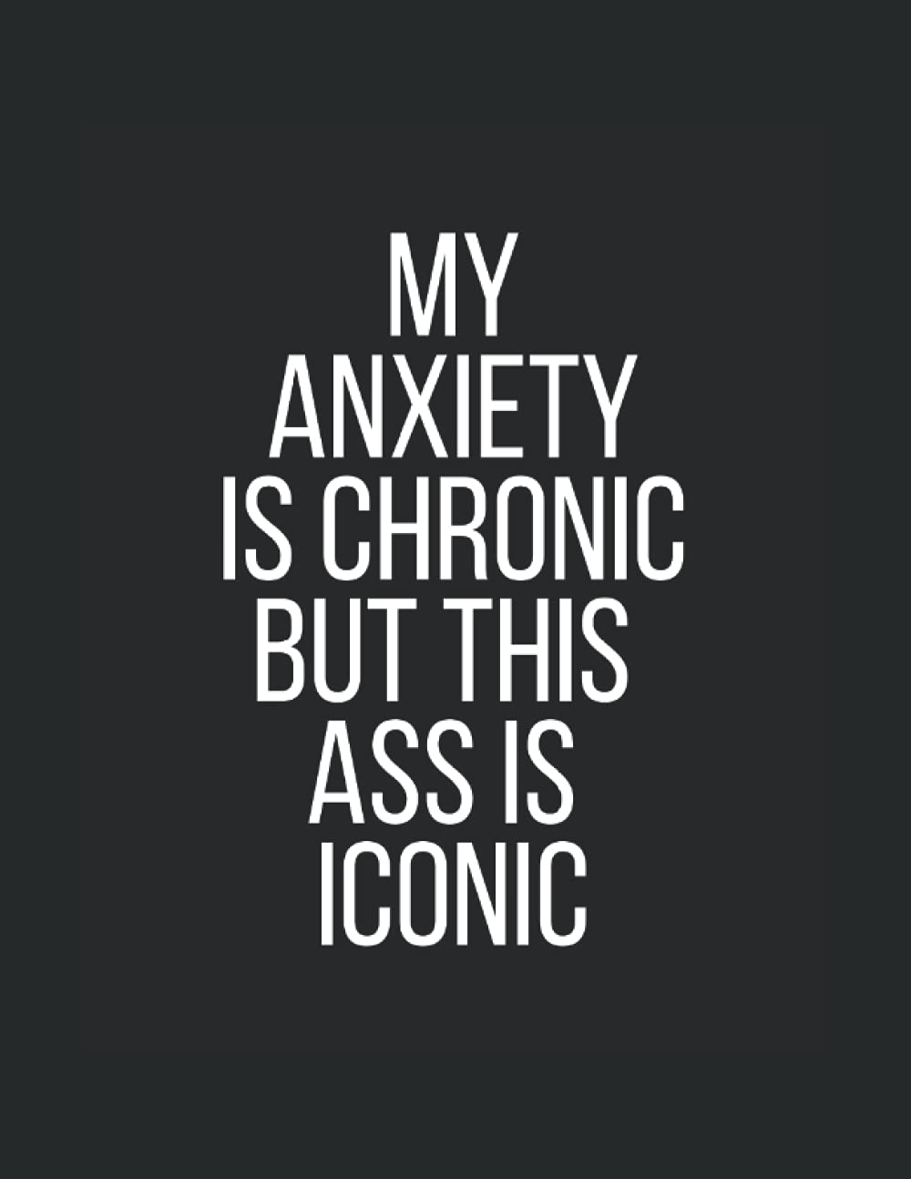 My Anxiety is Chronic But This Ass is Iconic notebook: Humorous Anxiety Journal To Track Your Mental Health Progress | 8.5 x 11 Inches 120 Pages Ideal Self-Help Gift | Anti Anxiety Notebook