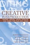 Creative Postproduction: Editing, Sound, Visual Effects, and Music for Film and Video