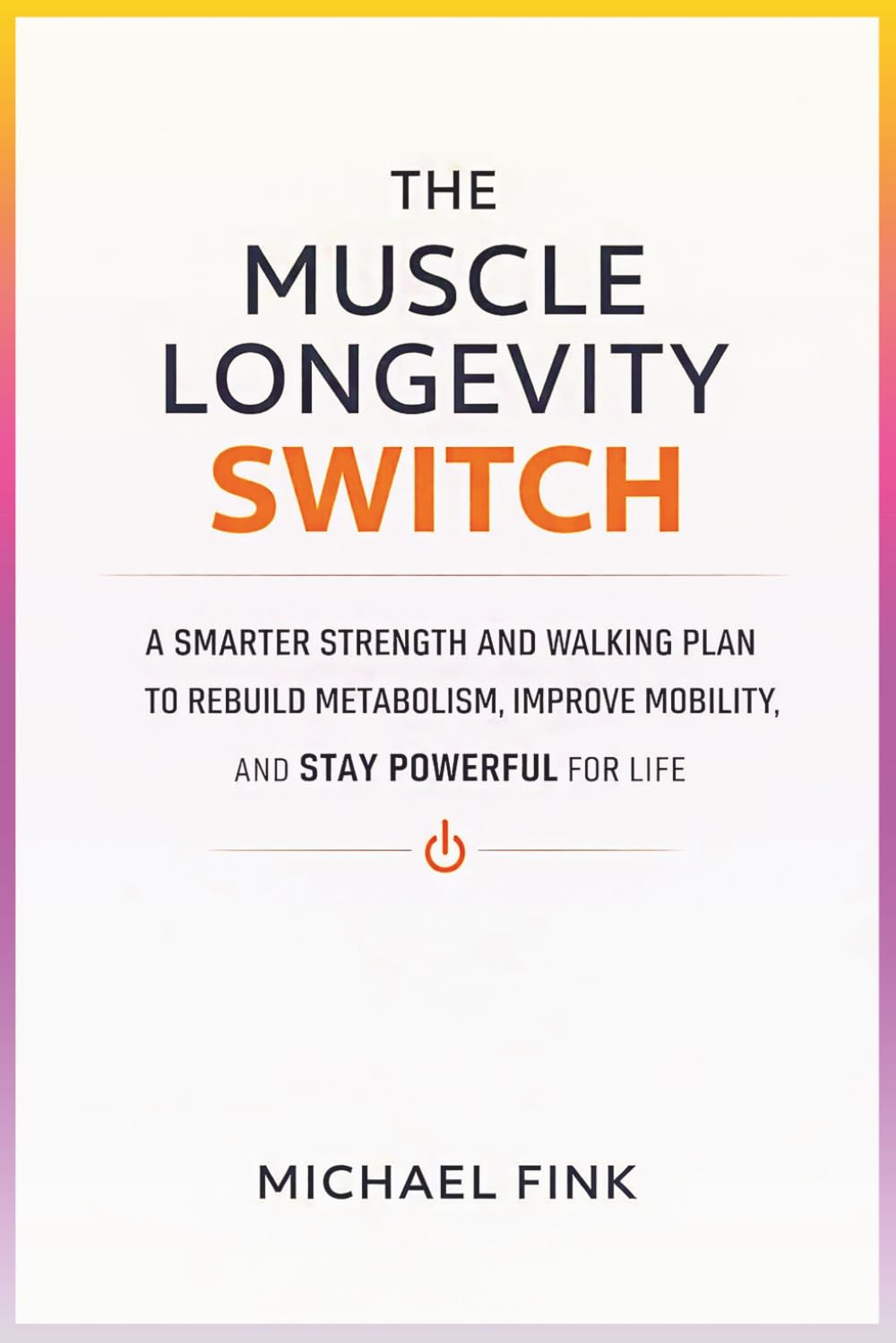 The Muscle Longevity Switch: A Smarter Strength and Walking Plan to Rebuild Metabolism, Improve Mobility, and Stay Powerful for Life