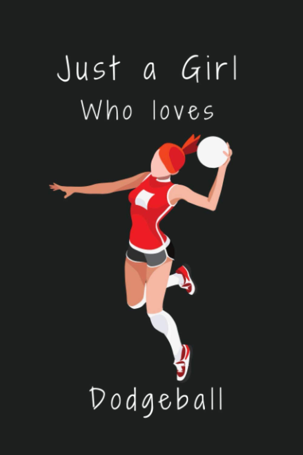 Just a Girl Who Loves Dodgeball: Dodgeball Notebook, Dodgeball Themed Notebook for Daily Journal Diary, and Gift, 120 Pages