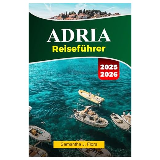 ADRIA Reiseführer 2025–2026: Erkunden Sie atemberaubende Küsten, charmante Dörfer, historische Sehenswürdigkeiten und versteckte Schätze an der Adria