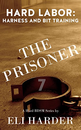 The Prisoner: Hard Labor; Harness and Bit Taining: A Hard BDSM Series (English Edition) The Prisoner: Hard Labor; Harness and Bit Taining: A Hard BDSM Series (English Edition)