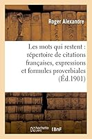 Les Mots Qui Restent: Ra(c)Pertoire de Citations Franaaises, Expressions Et Formules Proverbiales 2013525850 Book Cover