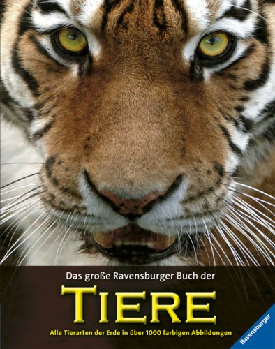 Das große Ravensburger Buch der Tiere: Alle Tierarten der Erde in über 1000 farbigen Abbildungen Das große Ravensburger Buch der Tiere: Alle Tierarten der Erde in über 1000 farbigen Abbildungen