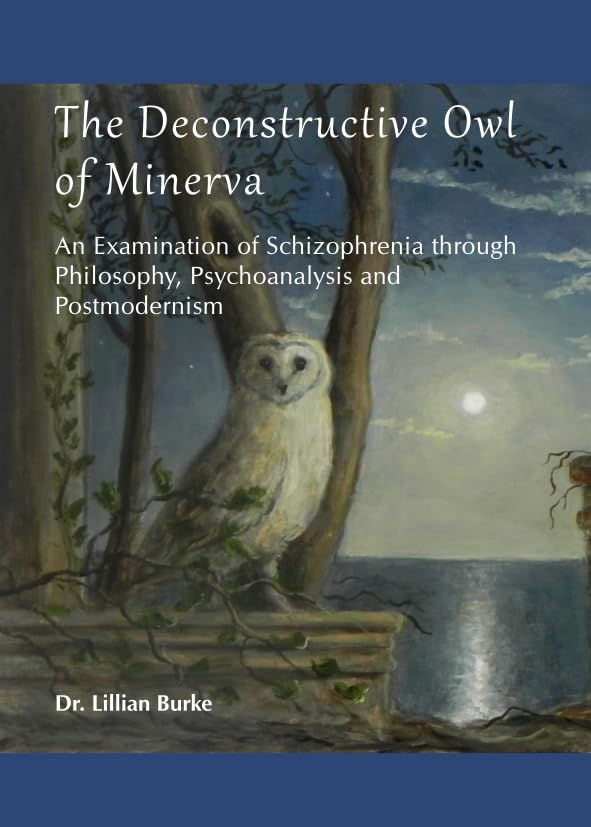 Buy The Deconstructive Owl of Minerva: An Examination of Schizophrenia Through Philosophy, Psychoanalysis and Postmodernism — BookShops.in