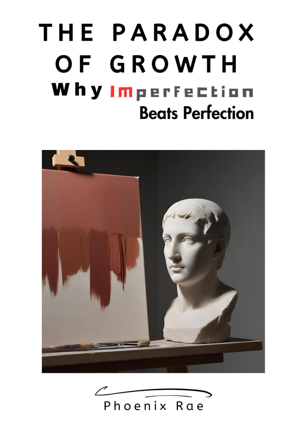 The Paradox of Growth: Why Imperfection Beats Perfection: How Embracing Imperfection Unlocks Growth, Resilience, and True Success