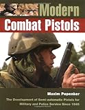 Modern Combat Pistols: The Development of Semi-automatic Pistols for Military and Police Service Since 1945