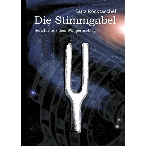 Die Stimmgabel: Berichte aus dem Wimpernschlag
