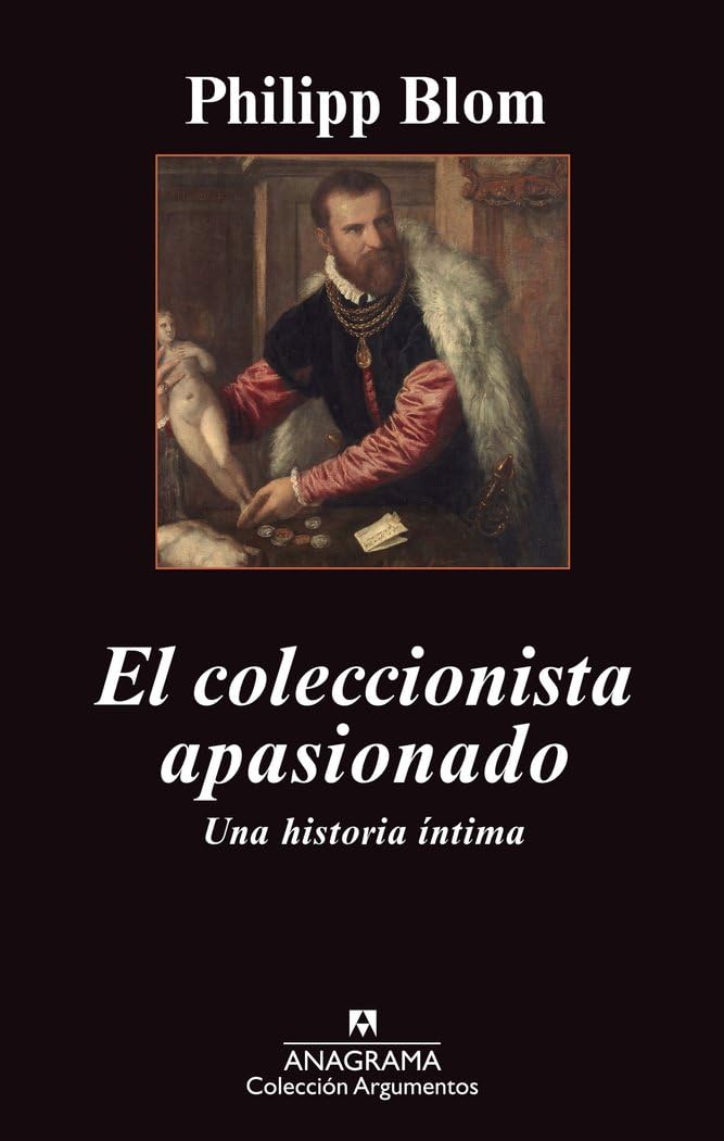 El coleccionista apasionado / To Have And To Hold: An Intimate History Of Collectors and Collecting: Una historia íntima: 456 (Argumentos)