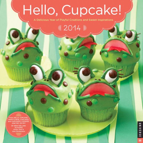 Hello, Cupcake! 2014 Wall Calendar: A Delicious Year of Playful Creations and Sweet Inspirations Calendar – Wall Calendar, June 18, 2013